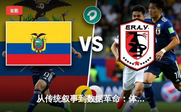 从传统叙事到数据革命：体育新闻的AI时代如何重塑观赛体验