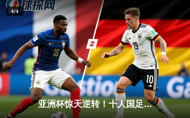 亚洲杯惊天逆转！十人国足2-1绝杀越南，武磊王秋明破门建功 - 4