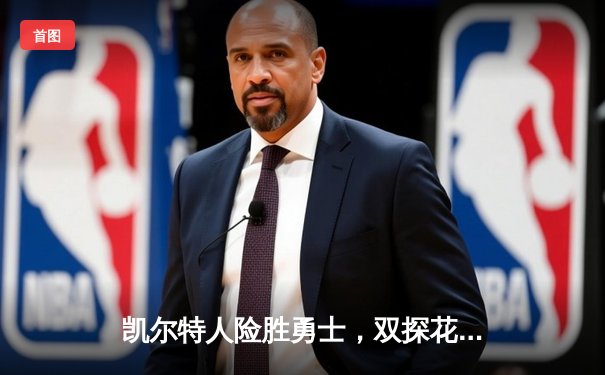 凯尔特人险胜勇士，双探花合砍57分锁定联盟第一战绩