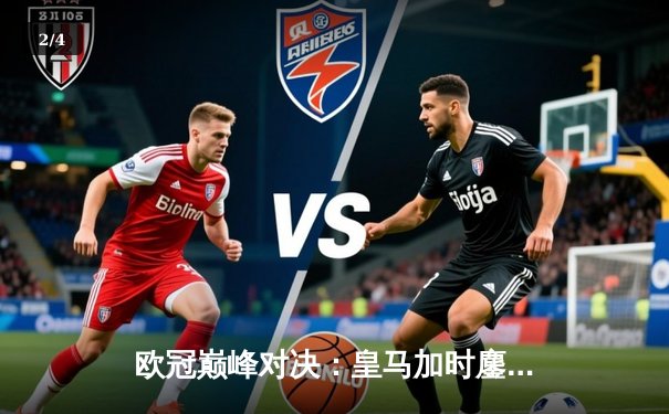 欧冠巅峰对决：皇马加时鏖战3-2逆转拜仁，贝林厄姆绝杀封神 - 2