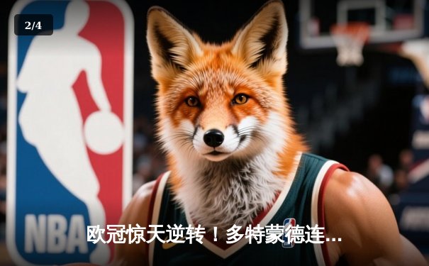 欧冠惊天逆转！多特蒙德连追三球淘汰巴黎，桑乔独造两球闪耀全场 - 2