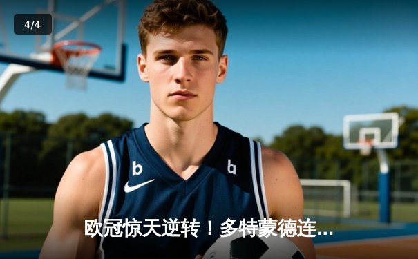 欧冠惊天逆转！多特蒙德连追三球淘汰巴黎，桑乔独造两球闪耀全场 - 4